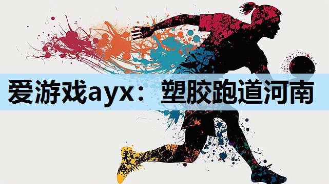 爱游戏ayx：塑胶跑道河南