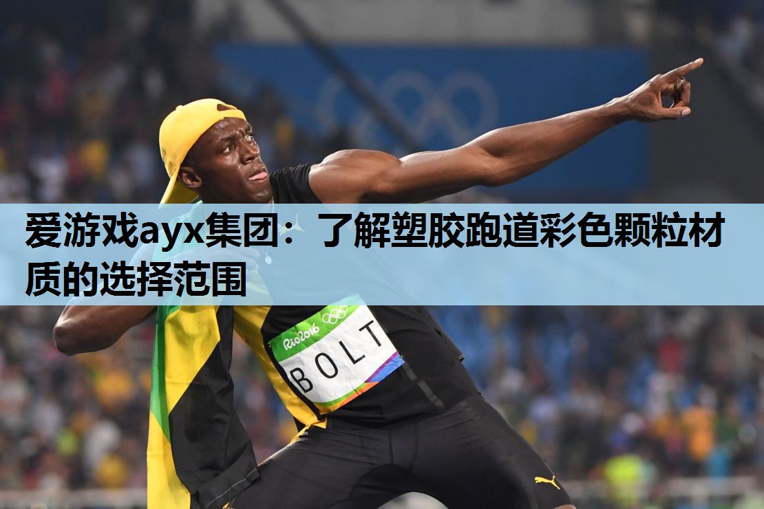 爱游戏ayx集团：了解塑胶跑道彩色颗粒材质的选择范围