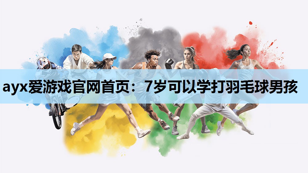 ayx爱游戏官网首页：7岁可以学打羽毛球男孩