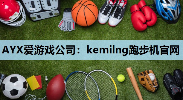 AYX爱游戏公司：kemilng跑步机官网