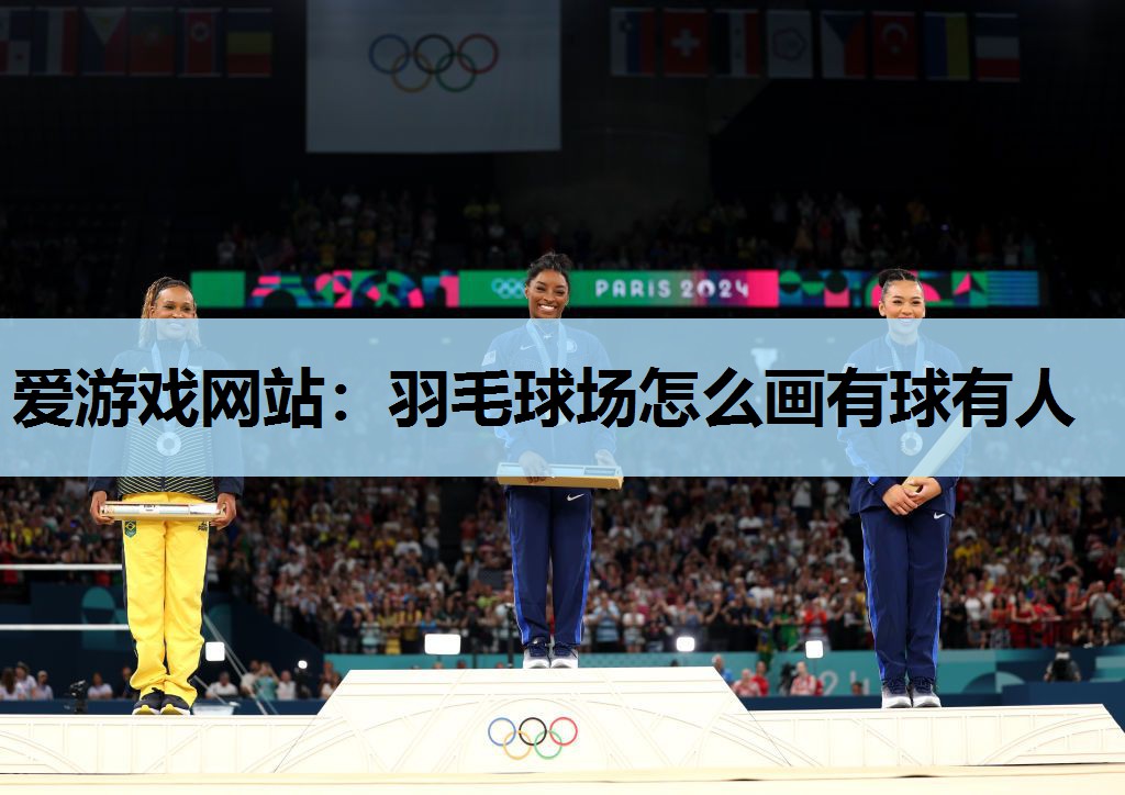 爱游戏网站：羽毛球场怎么画有球有人