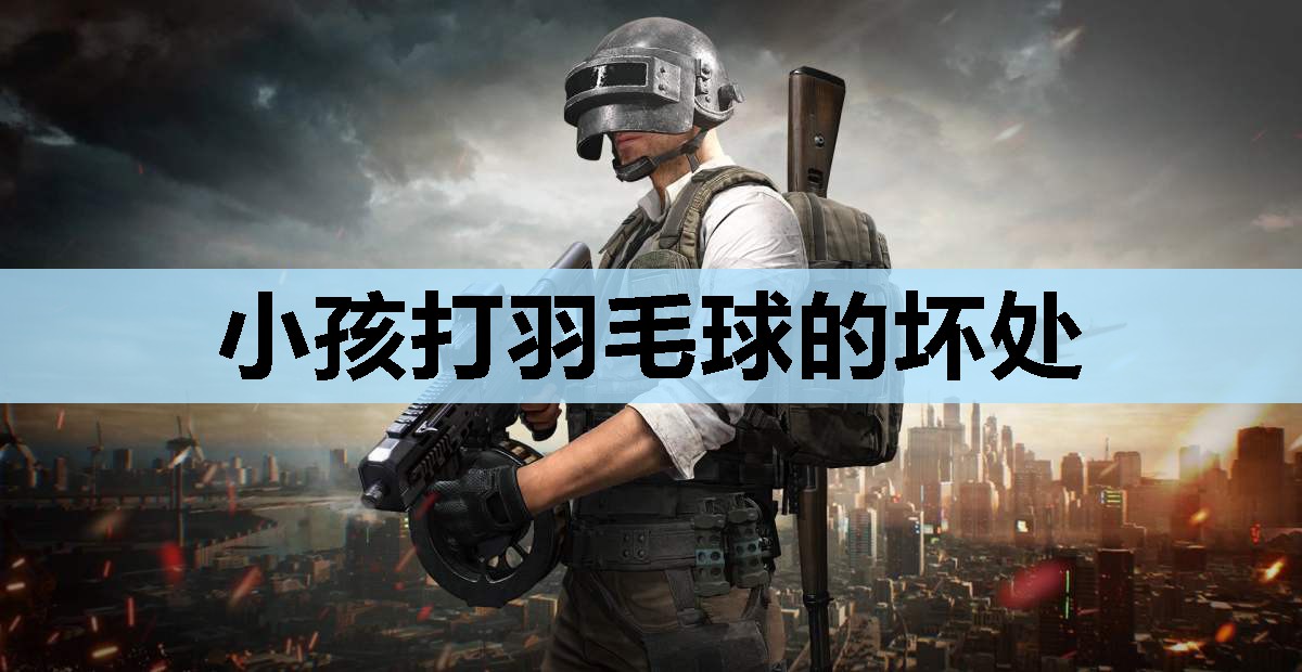 小孩打羽毛球的坏处
