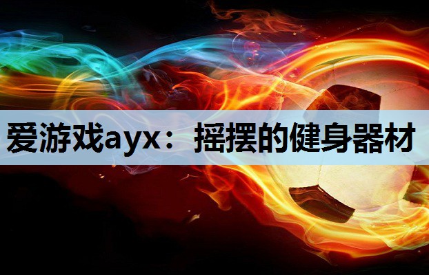 爱游戏ayx：摇摆的健身器材