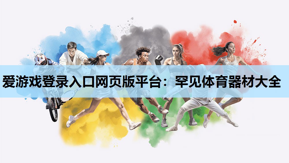 爱游戏登录入口网页版平台：罕见体育器材大全