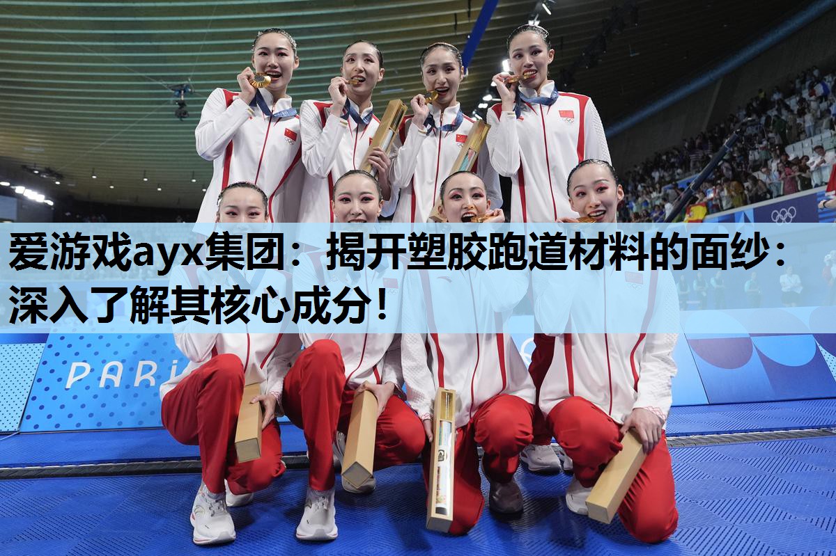 爱游戏ayx集团：揭开塑胶跑道材料的面纱：深入了解其核心成分！