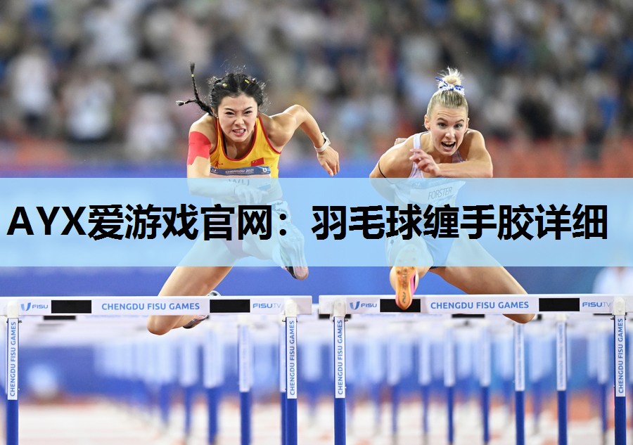 AYX爱游戏官网：羽毛球缠手胶详细