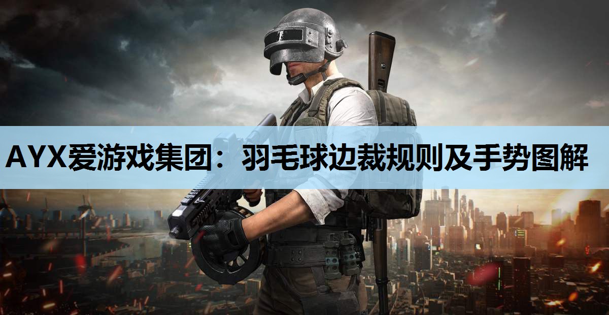AYX爱游戏集团：羽毛球边裁规则及手势图解