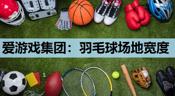 羽毛球场地宽度 羽毛球场地宽度
