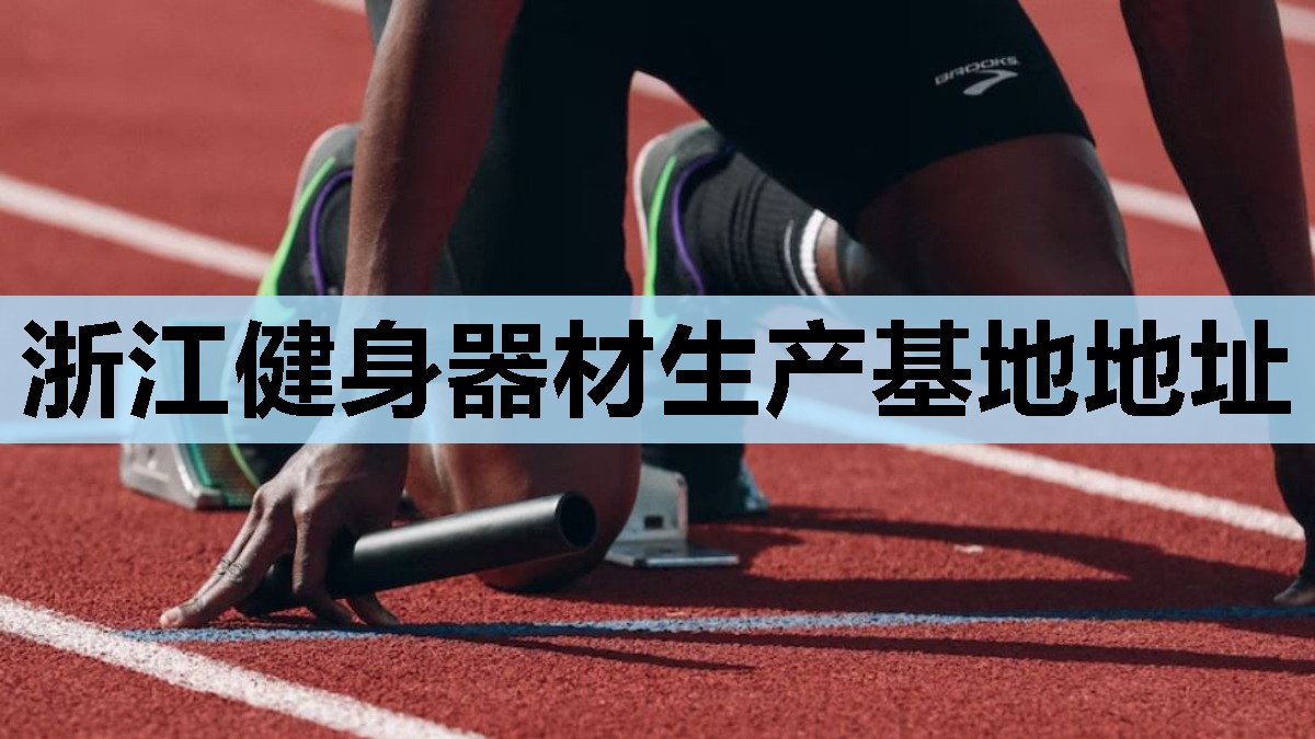 浙江健身器材生产基地地址 浙江健身器材生产基地地址