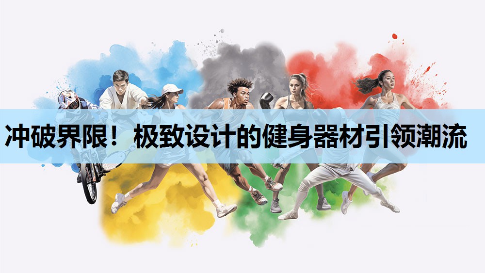 冲破界限!极致设计的健身器材引领潮流 冲破界限!极致设计的健身器材引领潮流