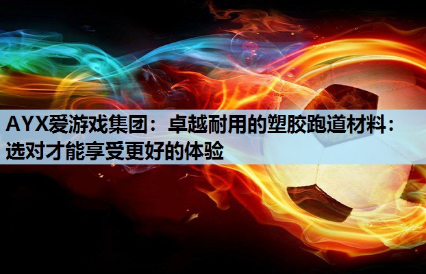 卓越耐用的塑胶跑道材料:选对才能享受更好的体验 卓越耐用的塑胶跑道材料:选对才能享受更好的体验