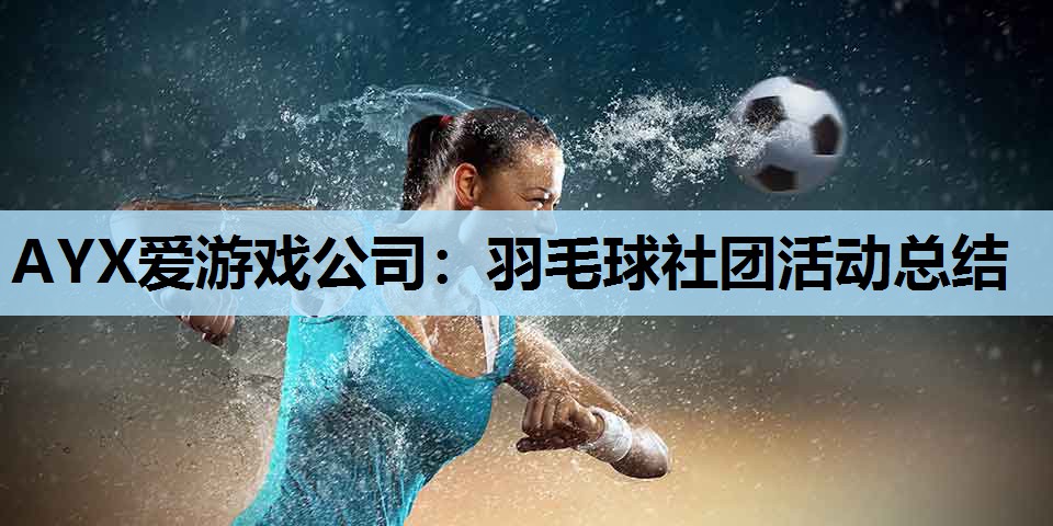 羽毛球社团活动总结 羽毛球社团活动总结