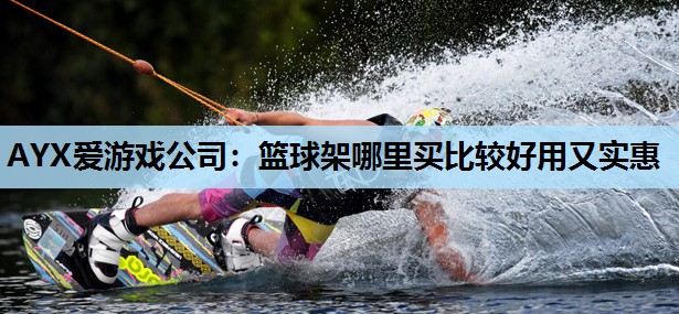 篮球架哪里买比较好用又实惠 篮球架哪里买比较好用又实惠