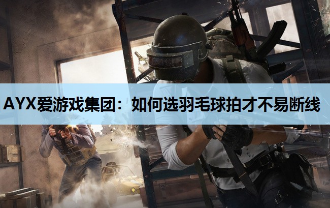 如何选羽毛球拍才不易断线 如何选羽毛球拍才不易断线